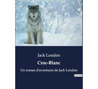 Croc-Blanc: Un roman d'aventures de Jack London
