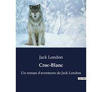 Croc-Blanc: Un roman d'aventures de Jack London