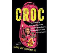 Croc How I Invented the World’s Most Popular Shoe, became a Massive Success, and Nearly Destroyed Myself - in 15 Easy Lessons - George Boedecker - Wildfire - ebook (ePub) - Livre