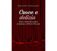Croce e delizia. Gioie e dolori del cantare in italiano e dell'arte del canto