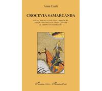 Crocevia Samarcanda - Cavalcata Sulle Vie Del Commercio, Della Diplomazia E Della Guerra Al Tempo Di Tamerlano