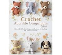 Crochet Adorable Companions Book: Master 25 Effortless Amigurumi Patterns for Crafting Soft and Cute Animals