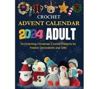 Crochet Advent Calendar 2024 Adult: 24 Charming Christmas Crochet Patterns for Festive Decorations and Gifts
