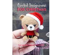 Crochet Amigurumi for Christmas: Super-cute Crochet Christmas Patterns to Try!: Cute and Perfect Crochet Projects for Christmas Book