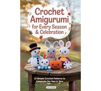 Crochet Amigurumi for Every Season & Celebration: 21 Simple Crochet Patterns to Celebrate the Year in Yarn