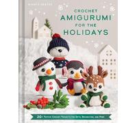 Crochet Amigurumi for the Holidays: 20+ Festive Crochet Projects for Gifts, Decoration, and More