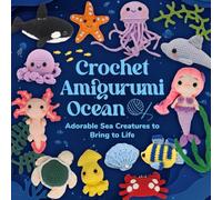 Crochet Amigurumi Ocean: Adorable Sea Creatures to Bring to Life