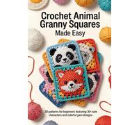 Crochet Animal Granny Squares Made Easy: 3D Patterns for Beginners Featuring 30+ Cute Characters and Colorful Yarn Designs