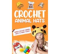 Crochet Animal Hats: Simple Crochet Animal Hats to Make Today!: Crocheted Animal Hat Patterns You'll Love
