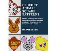 Crochet Animal Square Patterns: Explore a Variety of 18 Unique Designs for Elephant, Monkey, and Zebra Creations in this Comprehensive Guide