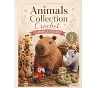 Crochet Animals Collection Vol. 2: Cute and Beginner-Friendly Amigurumi Patterns. Crochet 11 Adorable Animals Step by Step and Turn Yarn into Irresistible Handmade Creations
