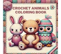 Crochet Animals Coloring Book: A Cute and Relaxing Coloring Adventure with Adorable Plush Creatures for Adults and Kids: 55 Unique Amigurumi-Inspired ... Perfect for Stress Relief and Creativity