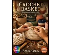 CROCHET BASKET FOR ABSOLUTE BEGINNERS: A Visual Beginner's Guide to Mastering Foundation Stitches, Understanding Tension and Shape, and Creating Gorgeous Handmade … | Video Tutorials Included