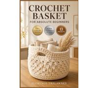 CROCHET BASKET FOR ABSOLUTE BEGINNERS: The Complete Illustrated Guide with Clear Instructions to Hook Your First Basket, Build Confident Crochet Skills, and Create Stunning Home … | Video Tutorials