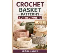 CROCHET BASKET PATTERNS FOR BEGINNERS: Learn to Design, Construct, and Customize Sturdy Handmade Storage Using Simple Techniques and Pattern- Based Methods