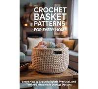 Crochet Basket Patterns for Every Home.: Learn How to Crochet Stylish, Practical, and Textured Handmade Storage Designs