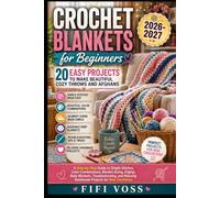 CROCHET BLANKETS FOR BEGINNERS 20 EASY PROJECTS TO MAKE BEAUTIFUL COZY THROWS AND AFGHANS: A Step-By-Step Guide To Simple Stitches, Color ... And Relaxing Handmade Projects For New Croch
