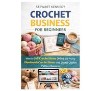 Crochet Business for Beginners: How to Sell Crochet Items Online and Pricing Handmade Crochet Items with Digital Crochet Pattern Business