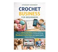 Crochet Business for Beginners: How to Sell Crochet Items Online and Pricing Handmade Crochet Items with Digital Crochet Pattern Business