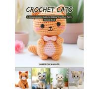 Crochet Cats: A Comprehensive Guide to Making Your Own Furry Friends Book