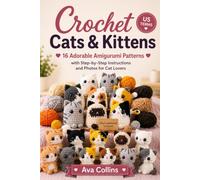 Crochet Cats & Kittens: 16 Adorable Amigurumi Patterns with Step-by-Step Instructions and Photos for Cat Lovers