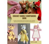 Crochet Cuddle Companions Book: Create 30 Adorable Animal Patterns for Crafting Heartwarming Friends to Cherish and Embrace