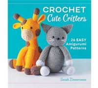 Crochet Cute Critters 26 Easy Amigurumi Patterns by Sarah Zimmerman Sarah Zimmerman (Auteur)