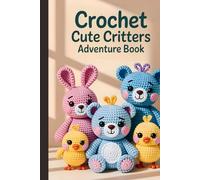 Crochet Cute Critters Adventure Book: 26 Easy and Adorable Animal Patterns for Beginners and Beyond