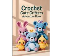 Crochet Cute Critters Adventure Book: 26 Easy and Adorable Animal Patterns for Beginners and Beyond