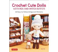 Crochet Cute Dolls With Mix-and-Match Outfits: 66 Easy-to-Follow Amigurumi Patterns