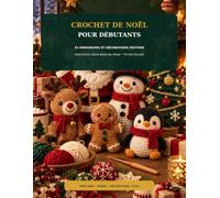 Crochet de Noël pour Débutants: 25 Amigurumis et Décorations Festives Faciles avec des Instructions Étape par Étape