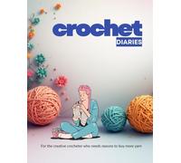 Crochet Diaries: For the creative crocheter who needs reasons to buy more yarn