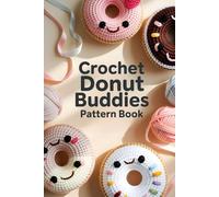 Crochet Donut Buddies Pattern Book: 50 Cute and Easy Amigurumi Patterns for Sweet Handmade Toys and Collectible Gifts