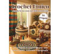 Crochet Etnico Arreda la tua casa con stile e creatività: 30 progetti a uncinetto per una casa calda, colorata e originale