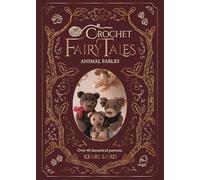 Crochet Fairy Tales: Animal Fables: Over 40 Fantastical Patterns