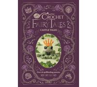 Crochet Fairy Tales: Castle Tales: Over 40 Spellbinding Patterns
