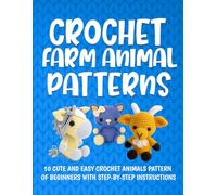 Crochet Farm Animal Patterns: 10 Cute and Easy Crochet Animals Pattern of Beginners with Step-By-Step Instructions