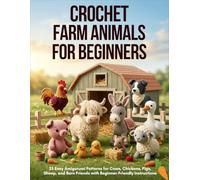 Crochet Farm Animals for Beginners: 25 Easy Amigurumi Patterns for Cows, Chickens, Pigs, Sheep, and Barn Friends with Beginner-Friendly Instructions