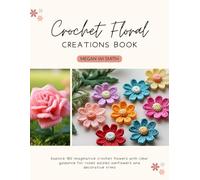Crochet Floral Creations Book: Explore 180 imaginative crochet flowers with clear guidance for roses daisies sunflowers and decorative trims