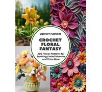 Crochet Floral Fantasy: 200 Flower Patterns For Stunning Embellishments And Trims Book