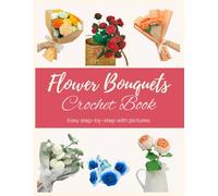 Crochet Flower Bouquets: Beautiful Rose for Crochet Beginners: Step by step patterns with pictures