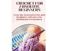 Crochet for Absolute Beginners | The Complete Starter Guide: Learn every basic stitch, tool, and technique - with easy step-by-step patterns to build your confidence from the very first row.