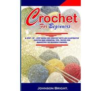 Crochet For Beginners.: A Step- By- Step Guide On Crochet With An Illustrative Photos And Essential Tips, Tricks. For Markters Or Business Owners.