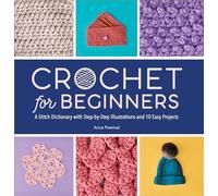 Crochet for Beginners: A Stitch Dictionary with Step-by-Step Illustrations and 10 Easy Projects