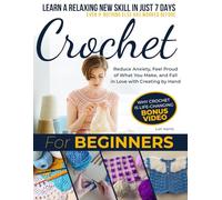 Crochet for Beginners: Learn a Relaxing New Skill in Just 7 Days-Even if Nothing Else has Worked Before | Reduce Anxiety, Feel Proud of What You Make, and Fall in Love with Creating by Hand