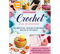 Crochet for Beginners: The Complete Full-Color Guide to Learn Crochet Quickly with Step-by-Step Projects | Master Easy Patterns and Amigurumi Animals to Build Skill, and Create Beautiful Gifts