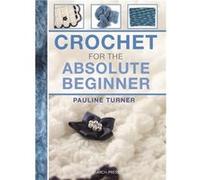 Crochet for the Absolute Beginner Pauline Turner (Auteur)