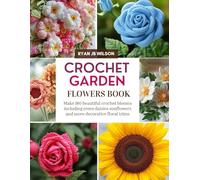 Crochet Garden Flowers Book: Make 180 beautiful crochet blooms including roses daisies sunflowers and more decorative floral trims