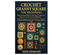Crochet Granny Square for Beginners: Step-by-Step Patterns and Easy Projects to Master Crochet with Confidence: Unlock the timeless art of crochet and ... handmade pieces-one granny square at a time