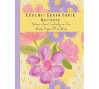 Crochet Graph Paper Notebook: Unleash Your Creativity On The Blank Pages Of This Book